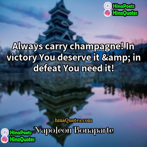 Napoléon Bonaparte Quotes | Always carry champagne! In victory You deserve